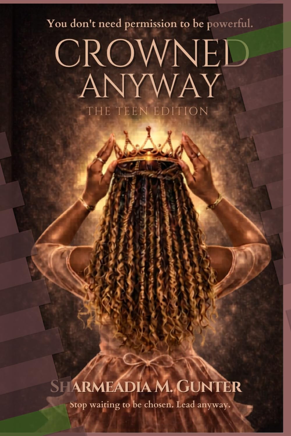 Crowned Anyway: The Teen Edition: Own Your Voice, Build Your Power, and Lead Without Apology (Crowned Anyway Ecosystem: The Teen Edition)