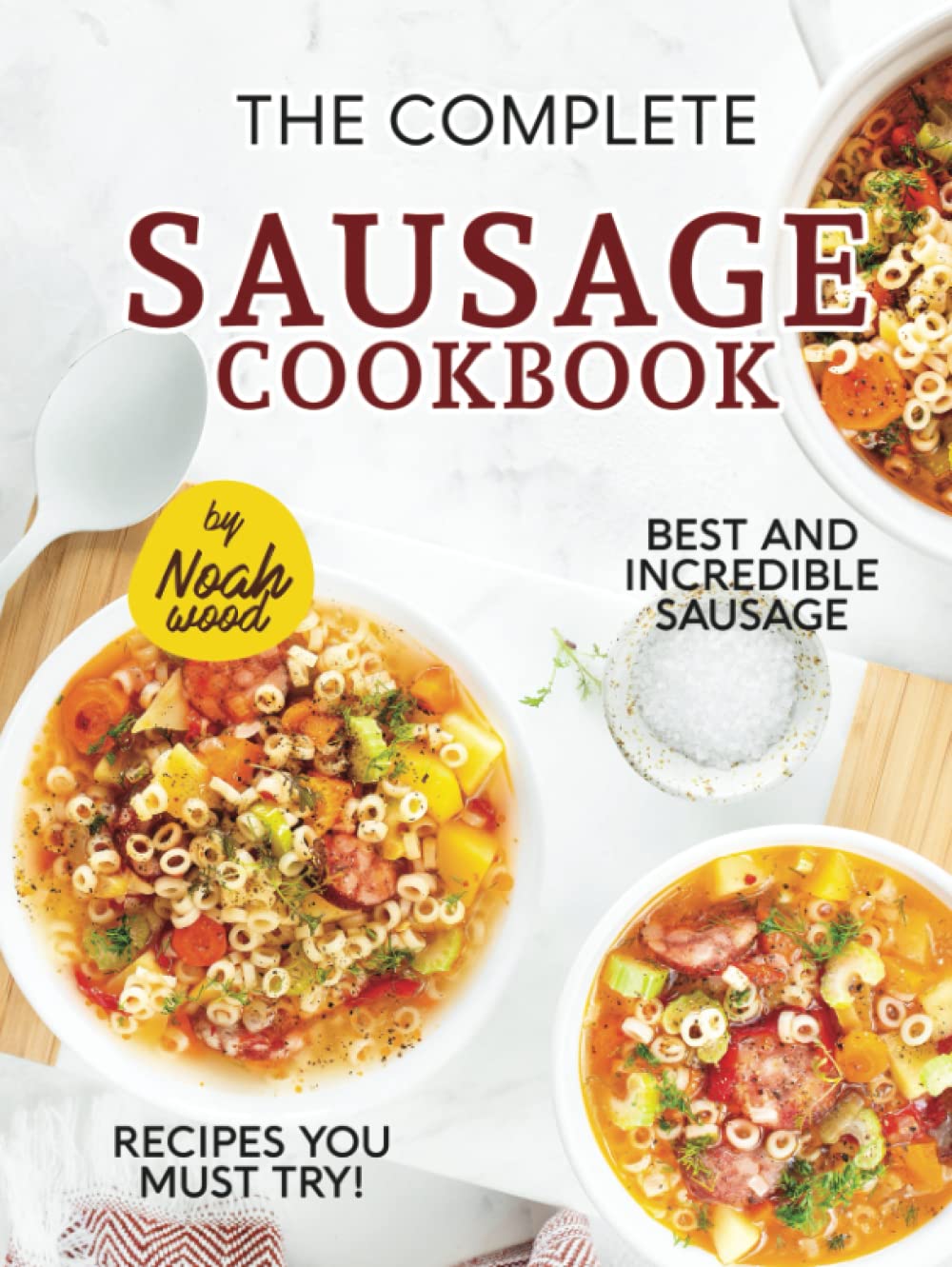 The Complete Sausage Cookbook: Best and Incredible Sausage Recipes You Must Try!