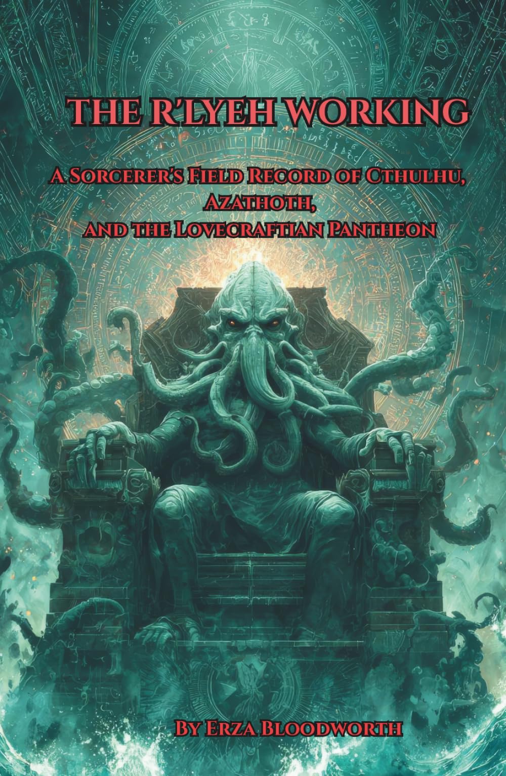 The R'lyeh Working, : A Sorcerer's Field Record of Cthulhu, Azathoth, and the Lovecraftian Pantheon: A Field Guide To Lovecraftian Rituals And Cosmic Evocation