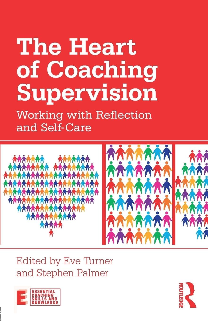The Heart of Coaching Supervision: Working with Reflection and Self-Care (Essential Coaching Skills and Knowledge)