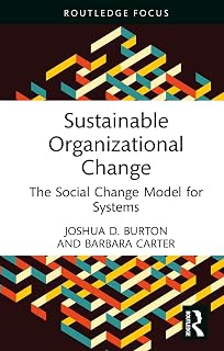 Sustainable Organizational Change: The Social Change Model for Systems (Routledge Focus on Business and Management)