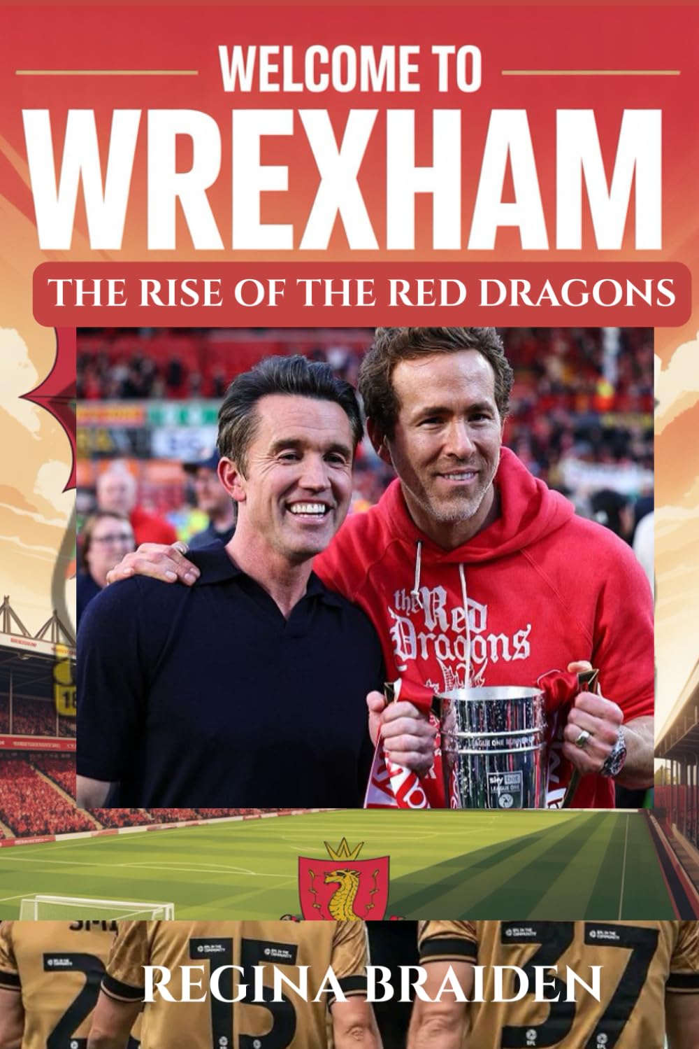 WELCOME TO WREXHAM: THE RISE OF THE RED DRAGONS: How Ryan Reynolds and Rob McElhenney Transformed the Welsh Football Club