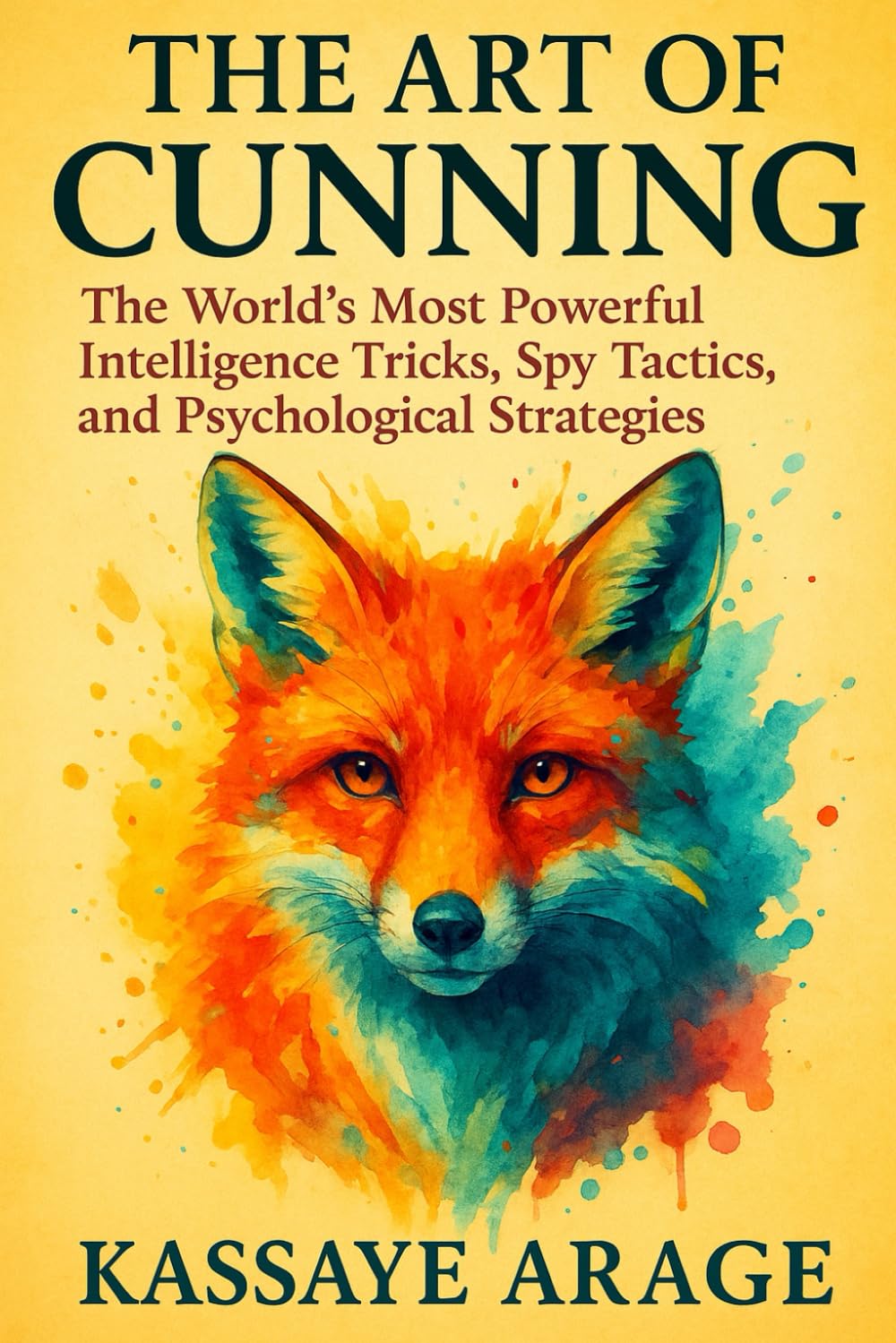 The Art of Cunning: The World’s Most Powerful Intelligence Tricks, Spy Tactics, and Psychological Strategies