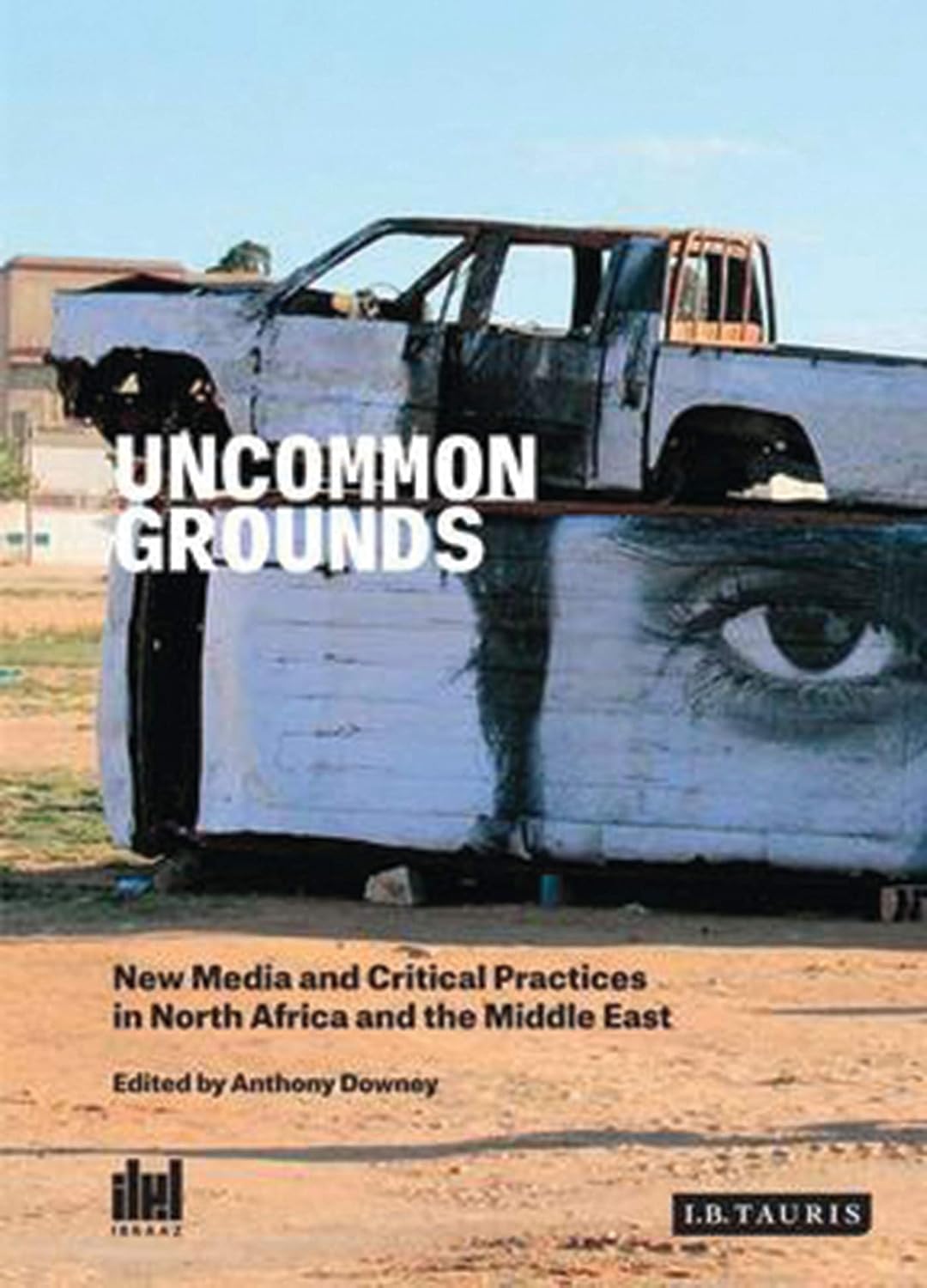 Uncommon Grounds: New Media and Critical Practices in North Africa and the Middle East (Ibraaz Series)      1st Edition, Kindle Edition