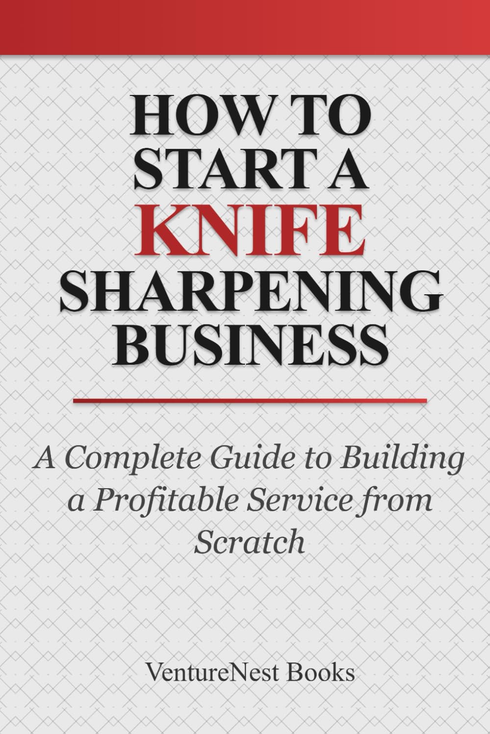 How to Start a Knife Sharpening Business: A Complete Guide to Building a Profitable Service from Scratch