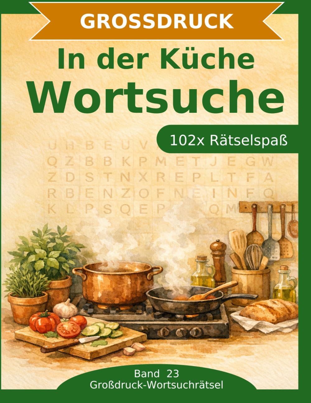 In der Küche — Wortsuche in Großdruck: 102 Wortsuchrätsel mit extra großer Schrift | Gehirnjogging rund um Küche, Kochen und Genuss | Geschenkidee für Oma & Opa