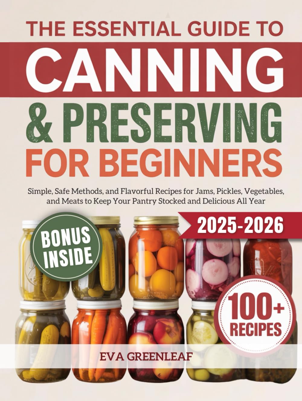 The Essential Guide to Canning and Preserving for Beginners: Simple, Safe Methods, and Flavorful Recipes for Jams, Pickles, Vegetables, and Meats to ... (Homestead Survival & Wellness Collection)