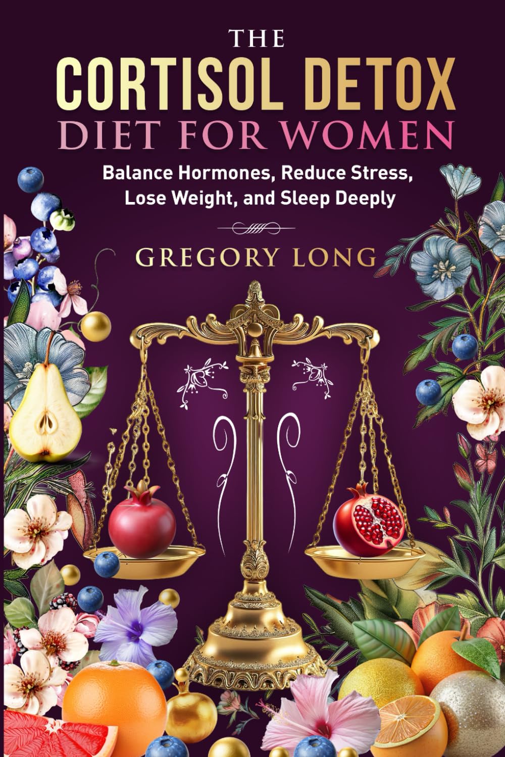 The Cortisol Detox Diet for Women: Balance Hormones, Reduce Stress, Lose Weight, and Sleep Deeply