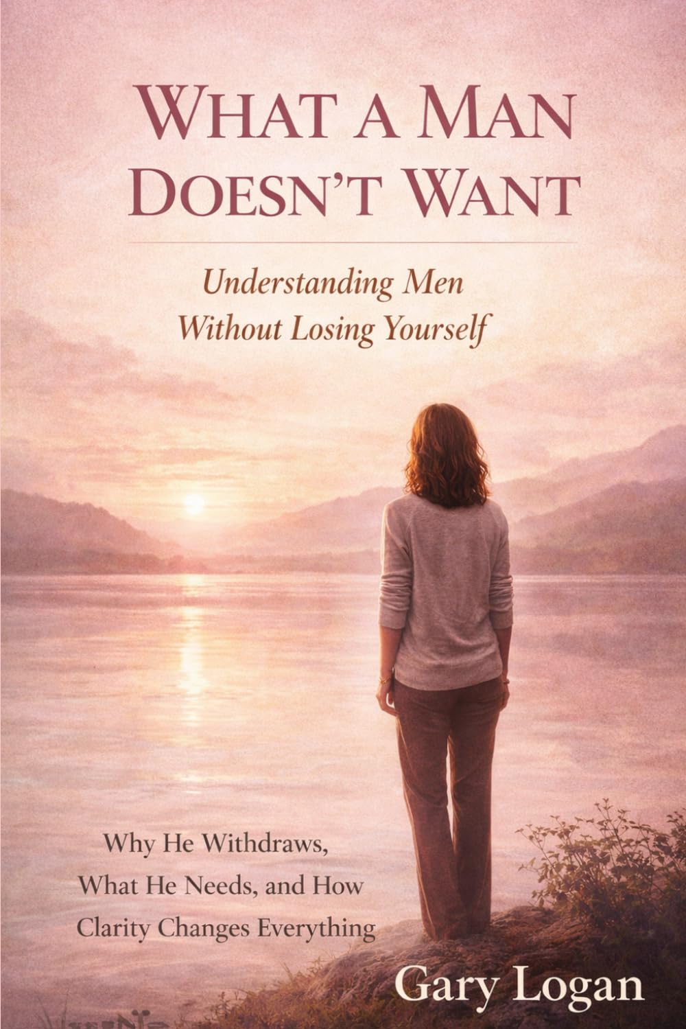 What A Man Doesn’t Want: Understanding Men Without Losing Yourself