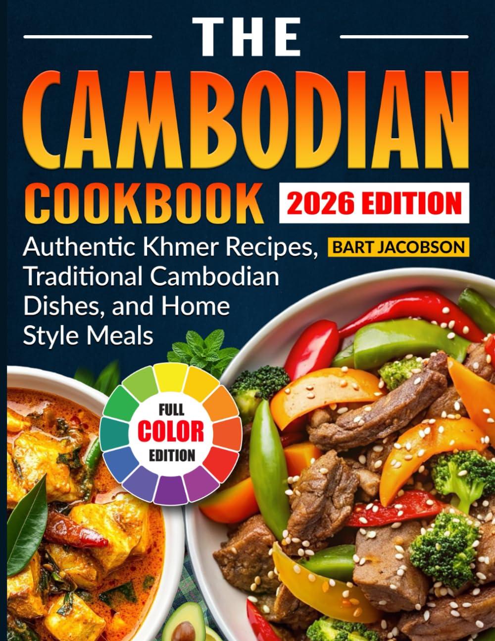 The Cambodian Cookbook: Authentic Khmer Recipes, Traditional Cambodian Dishes, and Home-Style Meals