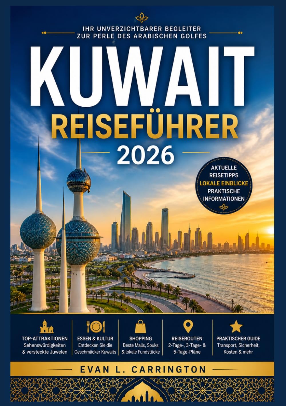 KUWAIT REISEFÜHRER 2026: Ein praktischer Begleiter zum Verständnis von Kuwaits Kultur, Städten, Alltag und wichtigen Besucherinformationen (Evan L. Carrington Weltreise-Kollektion)