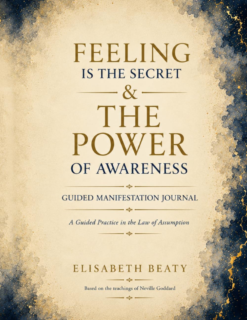 Feeling Is the Secret & The Power of Awareness: Guided Manifestation Journal: A Law of Assumption Workbook with SATS Practice, Self-Concept Prompts, and Evidence Tracking Inspired by Neville Goddard