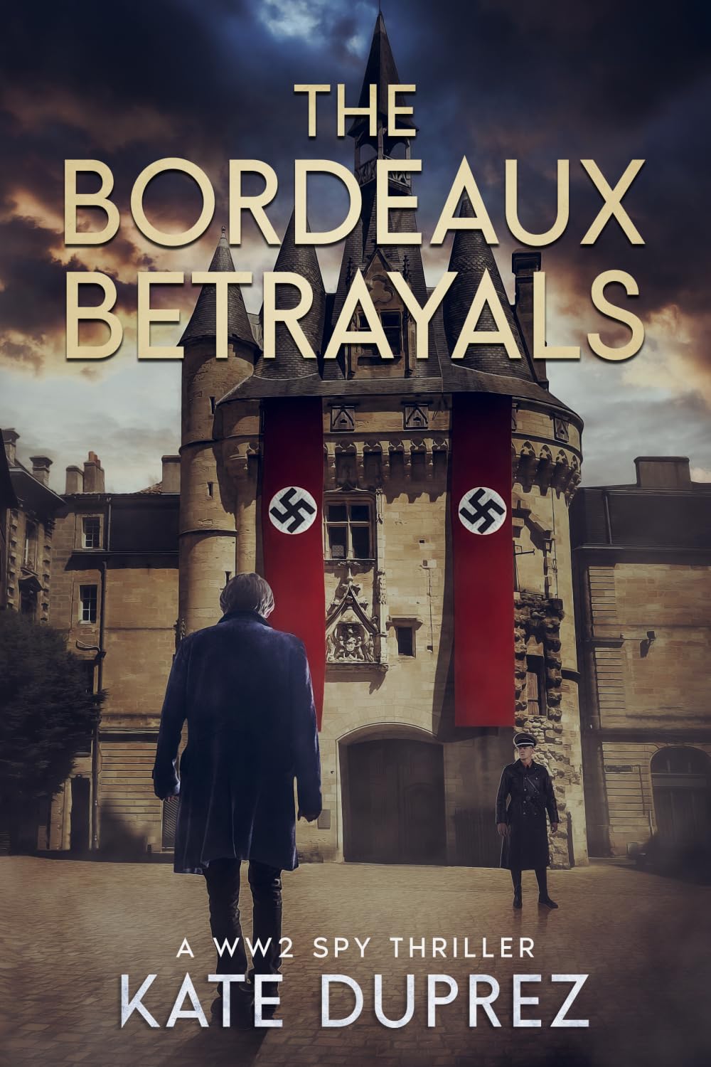 The Bordeaux Betrayals: A WW2 Spy Thriller Based on True Events in Nazi-occupied Bordeaux Book 2