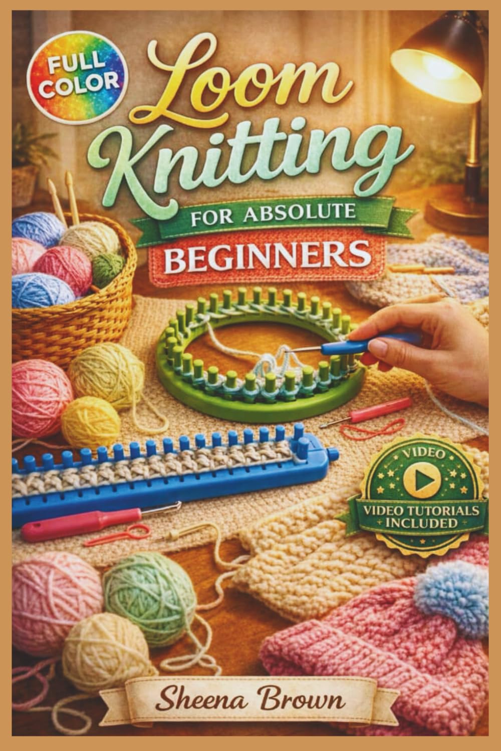 LOOM KNITTING FOR ABSOLUTE BEGINNERS: The Fully Illustrated Guide with Step-by-Step Instructions to Create Scarves, Hats, Blankets and More for Complete Newbies | Video Tutorials Included