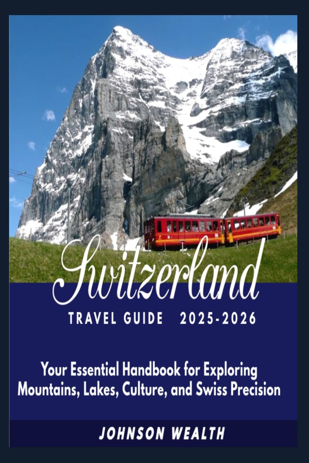 Switzerland Travel Guide 2025-2026: Your Essential Handbook for Exploring Mountains, Lakes, Culture, and Swiss Precision
