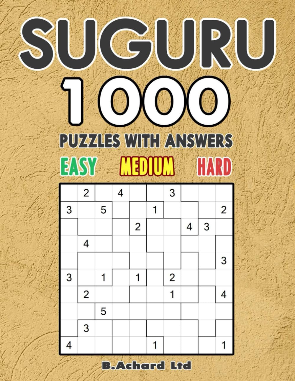 SUGURU EASY – MEDIUM - HARD: 1000 PUZZLES WITH ANSWERS