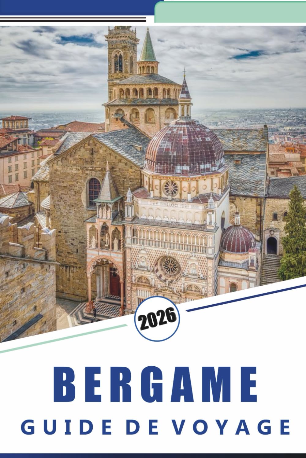 BERGAME GUIDE DE VOYAGE 2026: Explorer la ville historique du nord de l'Italie, l'architecture médiévale, les principales attractions, les sentiers ... et les expériences culturelles en Lombardie