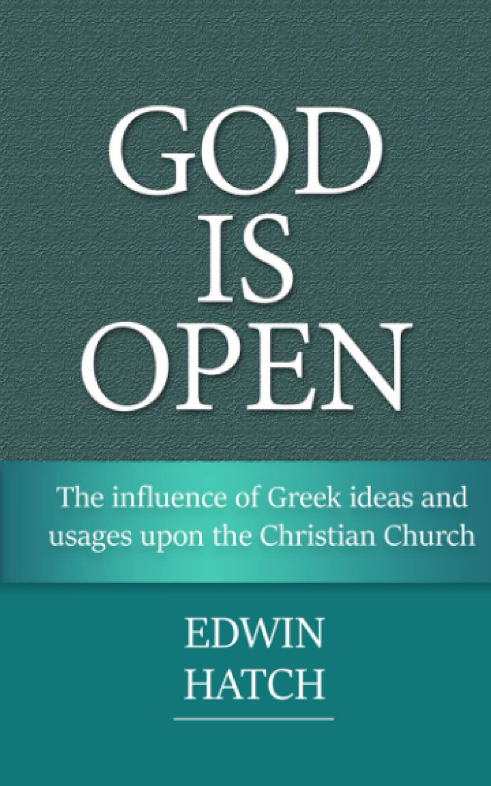 The Influence of Greek Ideas and Usages upon the Christian Church: God is Open
