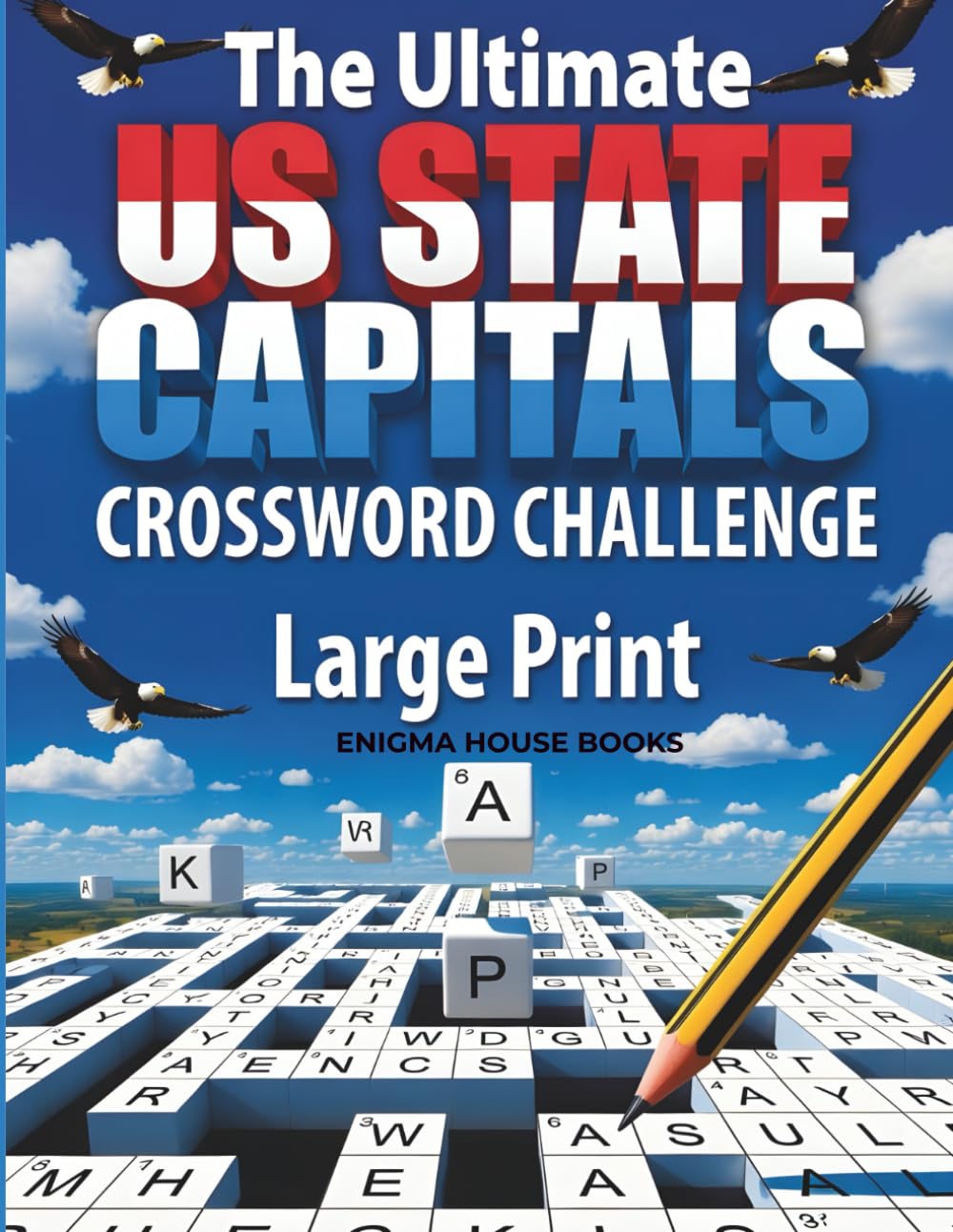 The Ultimate US State Capitals Crossword Challenge: 50 Large Print American Geography Puzzles to Sharpen Your Mind and Master All 50 States
