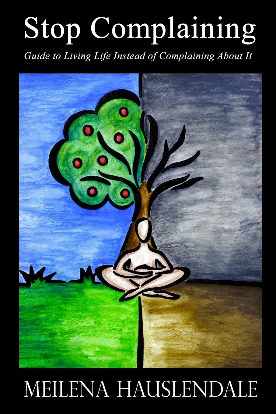 Stop Complaining: Guide to Living Life Instead of Complaining About It