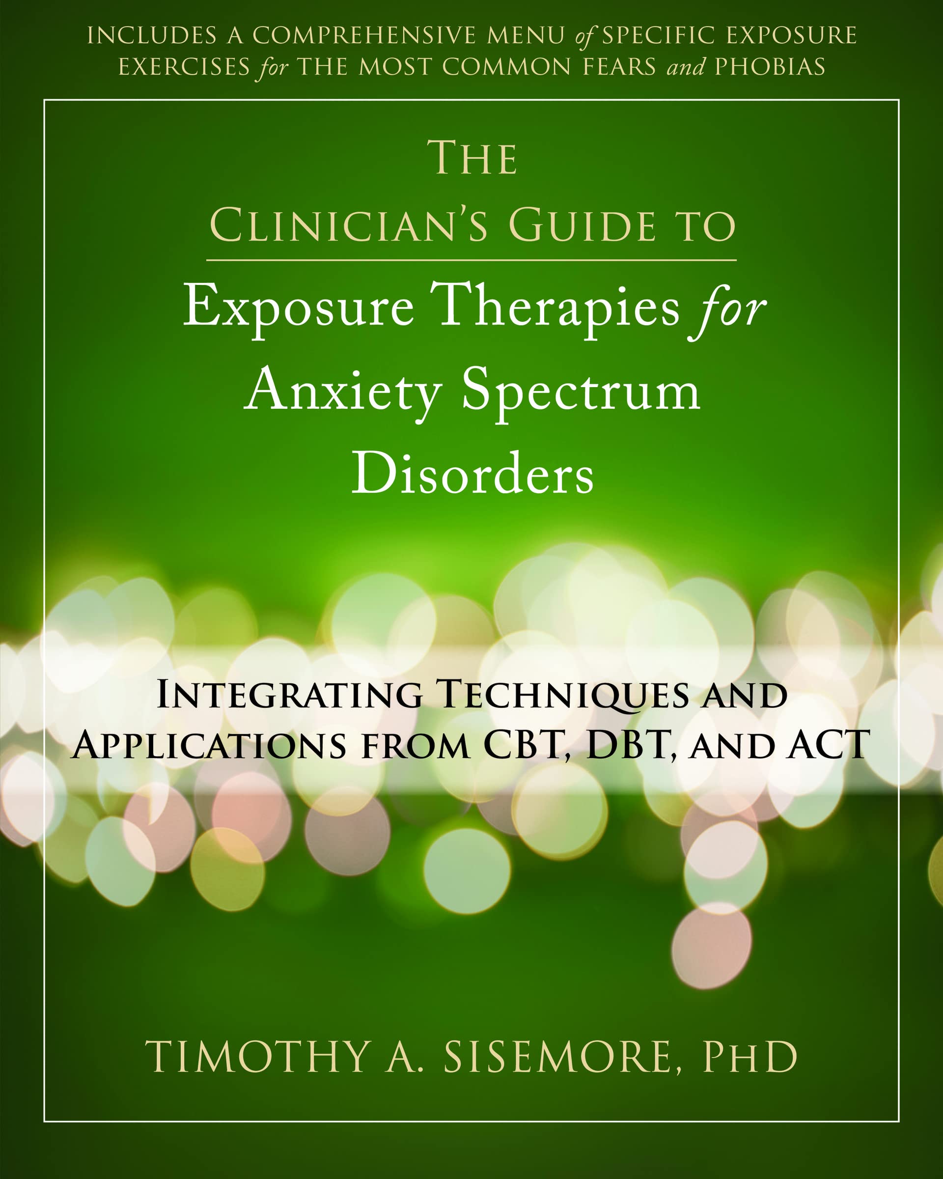 Buy The Clinician's Guide to Exposure Therapies for Anxiety Spectrum Disorders: Integrating Techniques and Applications from CBT, DBT, and ACT — BookShops.in