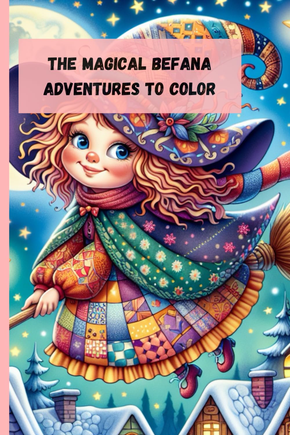 The Magical Befana: Enchanting Adventures to Color: Explore 25 Magical Illustrations and Discover the Secrets of the Befana in a Journey of Color and Fantasy