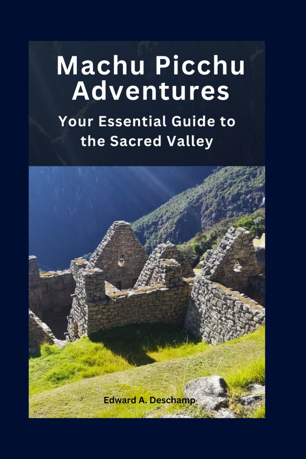 Machu Picchu Adventures: Your Essential Guide to the Sacred Valley