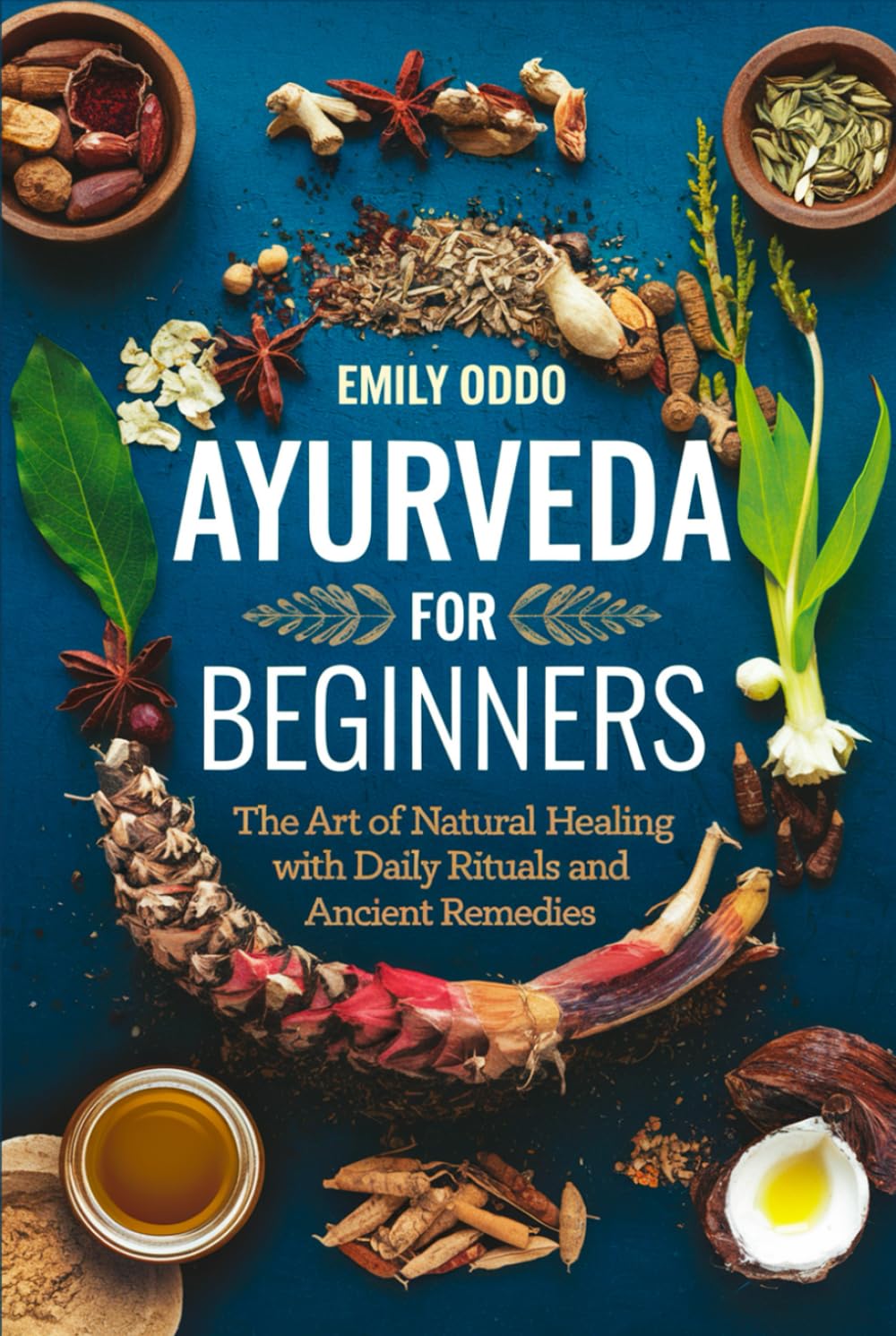 Ayurveda for Beginners: The Art of Natural Healing with Daily Rituals and Ancient Remedies