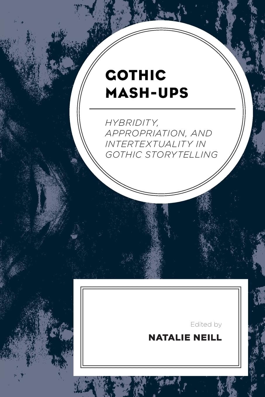 Gothic Mash-Ups: Hybridity, Appropriation, and Intertextuality in Gothic Storytelling (Lexington Books Horror Studies)