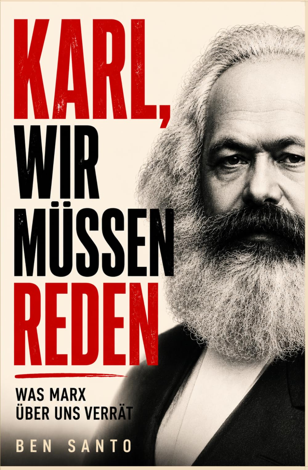 Karl, wir müssen reden: Was Marx über uns verrät