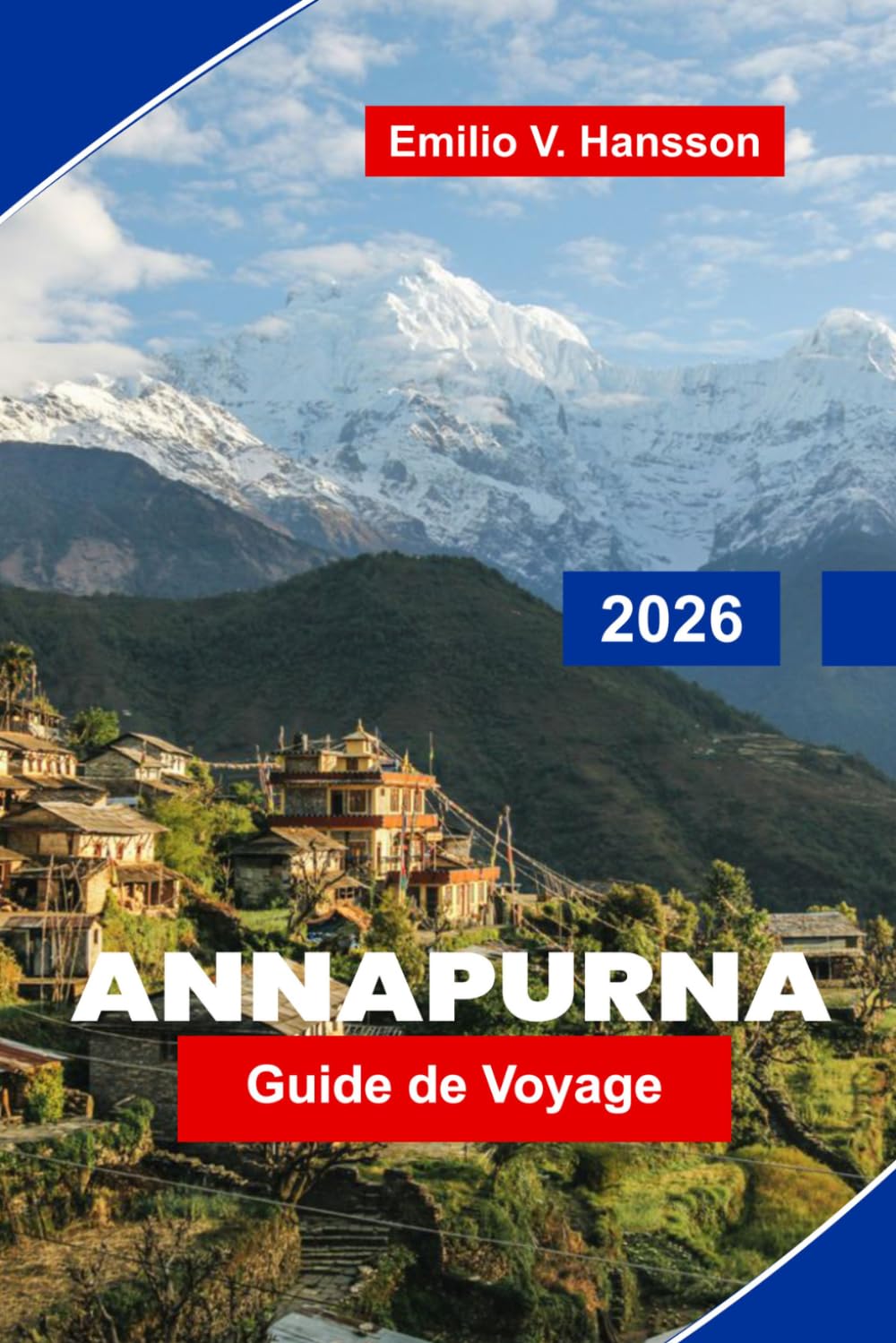 Annapurna Guide de voyage 2026: Le guide définitif des randonneurs sur le circuit de l'Annapurna au Népal : maisons de thé, cols élevés et Himalaya mis à nu