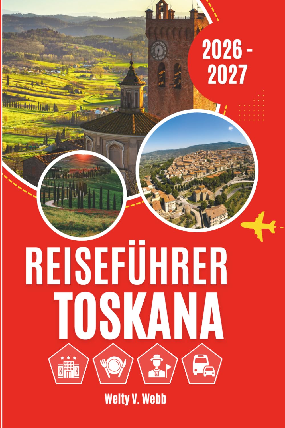 REISEFÜHRER TOSKANA 2026 – 2027: Florenz, Siena, Pisa, Chianti, Val d’Orcia und die unvergesslichsten Erlebnisse der Region