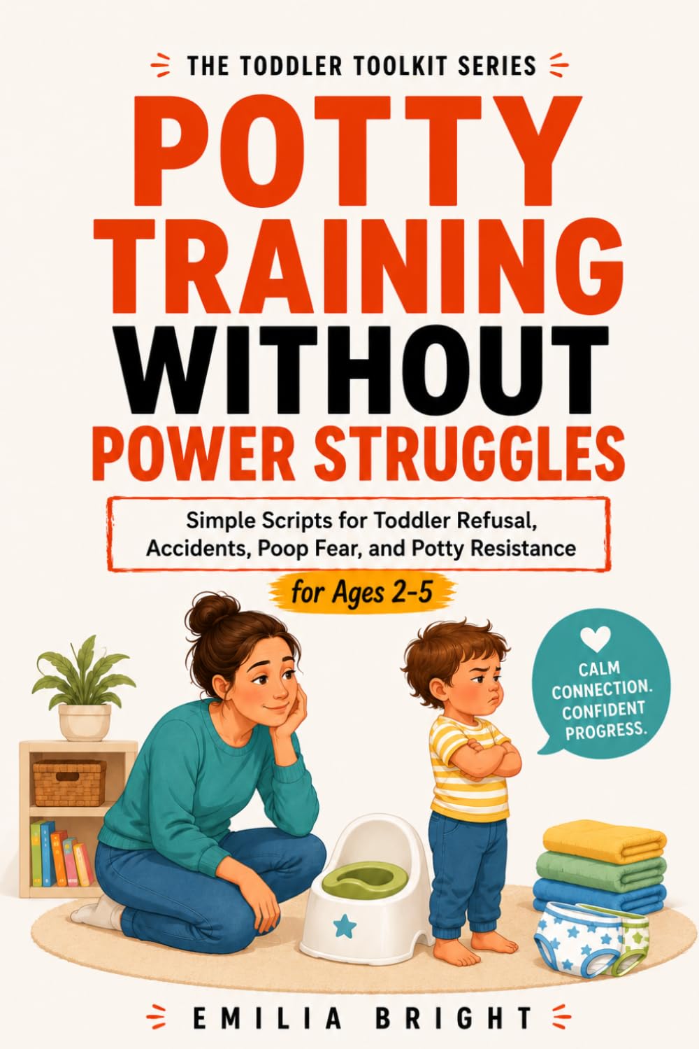 POTTY TRAINING WITHOUT POWER STRUGGLES: Simple Scripts for Toddler Refusal, Accidents, Poop Fear, and Potty Resistance (Toddler Toolkit)