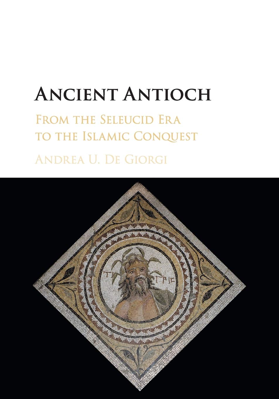 Ancient Antioch: From the Seleucid Era to the Islamic Conquest
