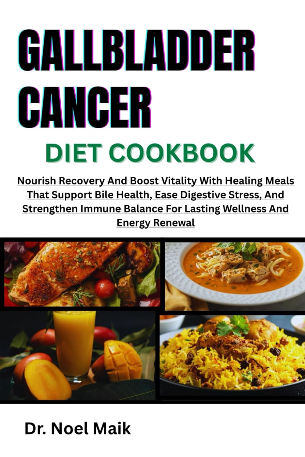 Gallbladder Cancer Diet Cookbook: Nourish Recovery And Boost Vitality With Healing Meals That Support Bile Health, Ease Digestive Stress, And ... For Lasting Wellness And Energy Renewal