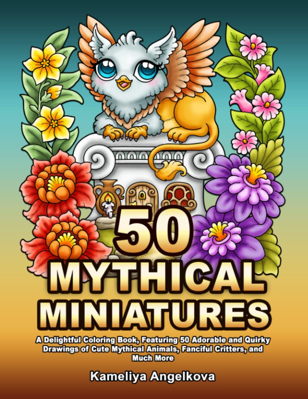 50 MYTHICAL MINIATURES: A Delightful Coloring Book, Featuring 50 Adorable and Quirky Drawings of Cute Mythical Animals, Fanciful Critters, and Much More