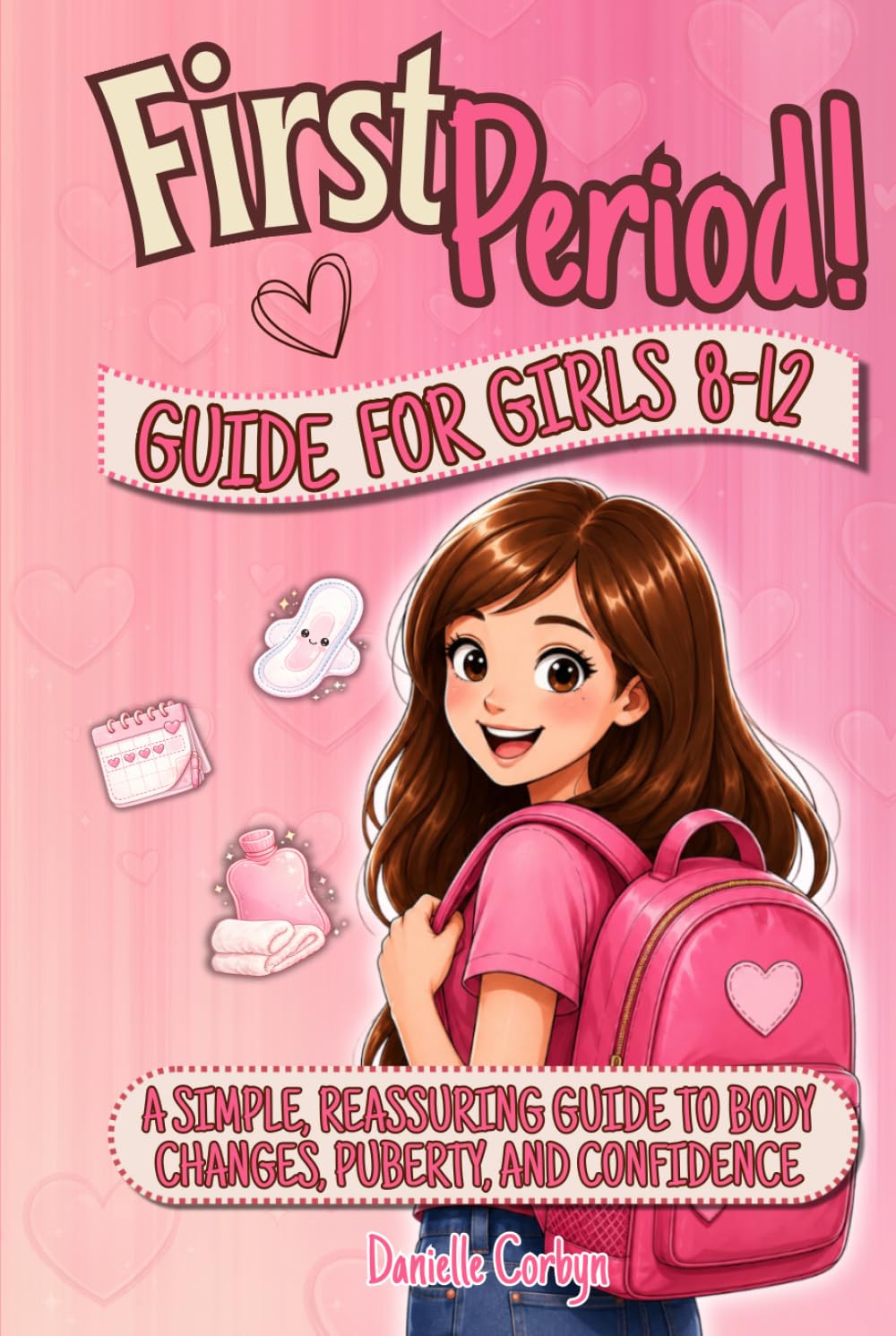 First Period Guide For Girls 8-12: A Simple, Reassuring Guide to Body Changes, Puberty, and Confidence