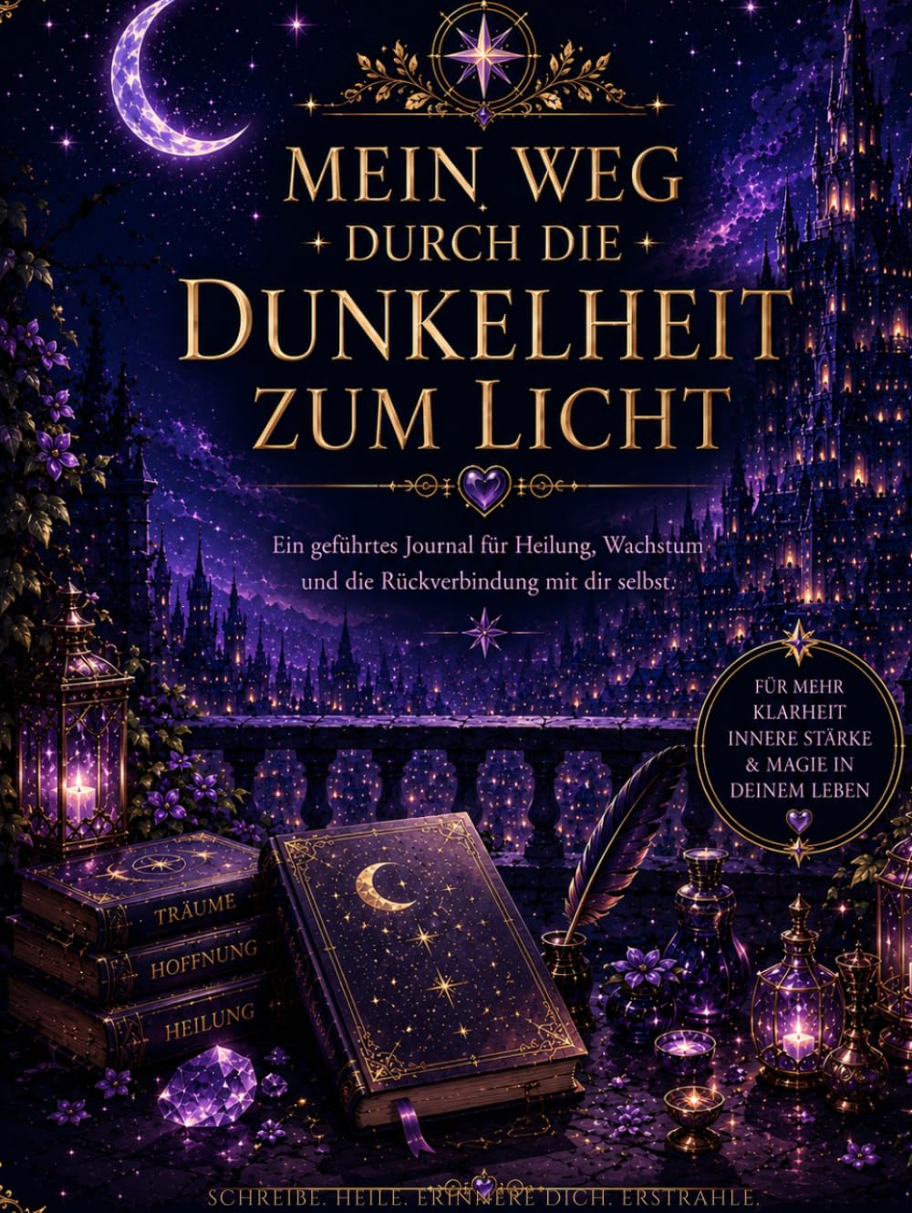 Mein Weg Durch Die Dunkelheit zum Licht: Ein geführtes Journal für Heilung, Wachstum und die Rückverbindung mit dir selbst