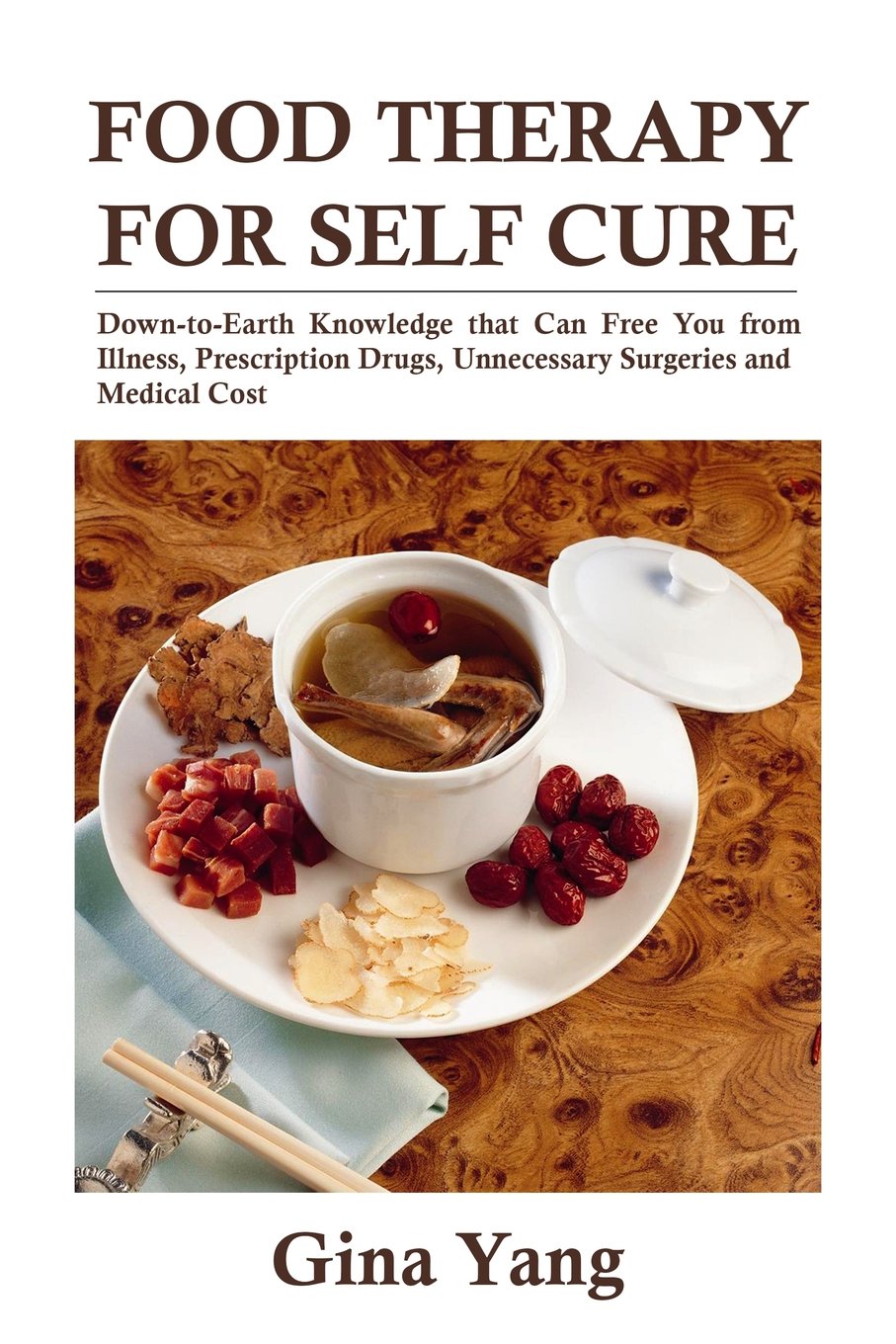 Food Therapy for Self Cure: Down-to-earth knowledge that can free you from illness, prescription drugs, unnecessary surgeries and medical cost