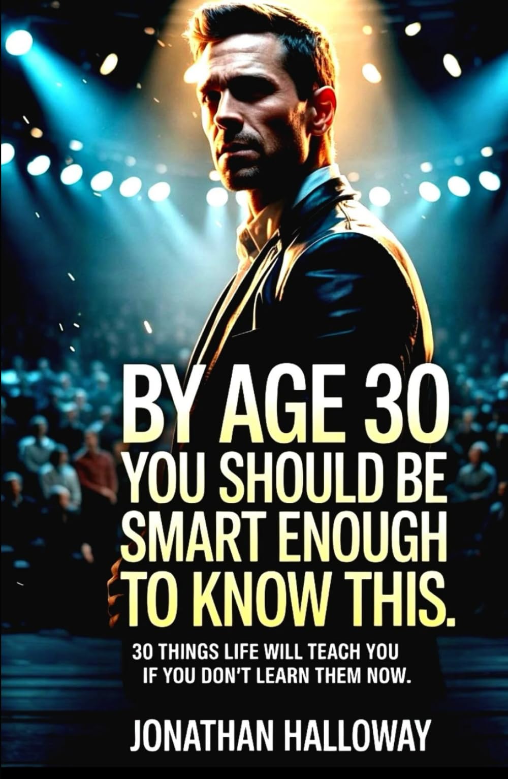 By Age 30 You Should Be Smart Enough To Know This: 30 Things Life Will Teach You If You Don’t Learn Them Now