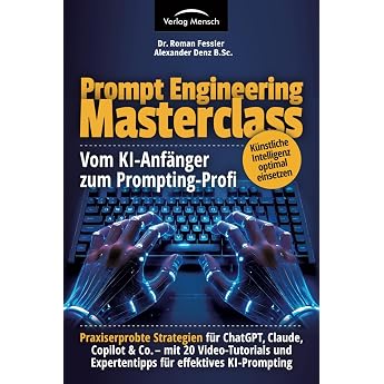 K nstliche Intelligenz optimal einsetzen vom KI-Anf nger zum Prompting-Profi Strategien f r ChatGPT Claude Copilot & Co   mit 20 ... und Expertentipps f r effektives KI-Prompting