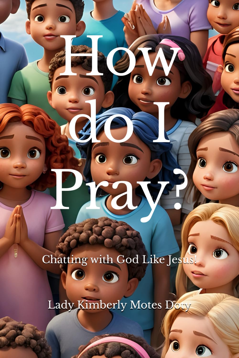 How do I Pray?: Chatting with God Like Jesus! (Discovering God’s Love)
