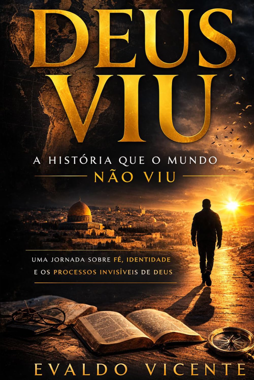 DEUS VIU A HISTÓRIA QUE O MUNDO NÃO VIU: Uma jornada sobre fé, identidade e os processos invisíveis de Deus