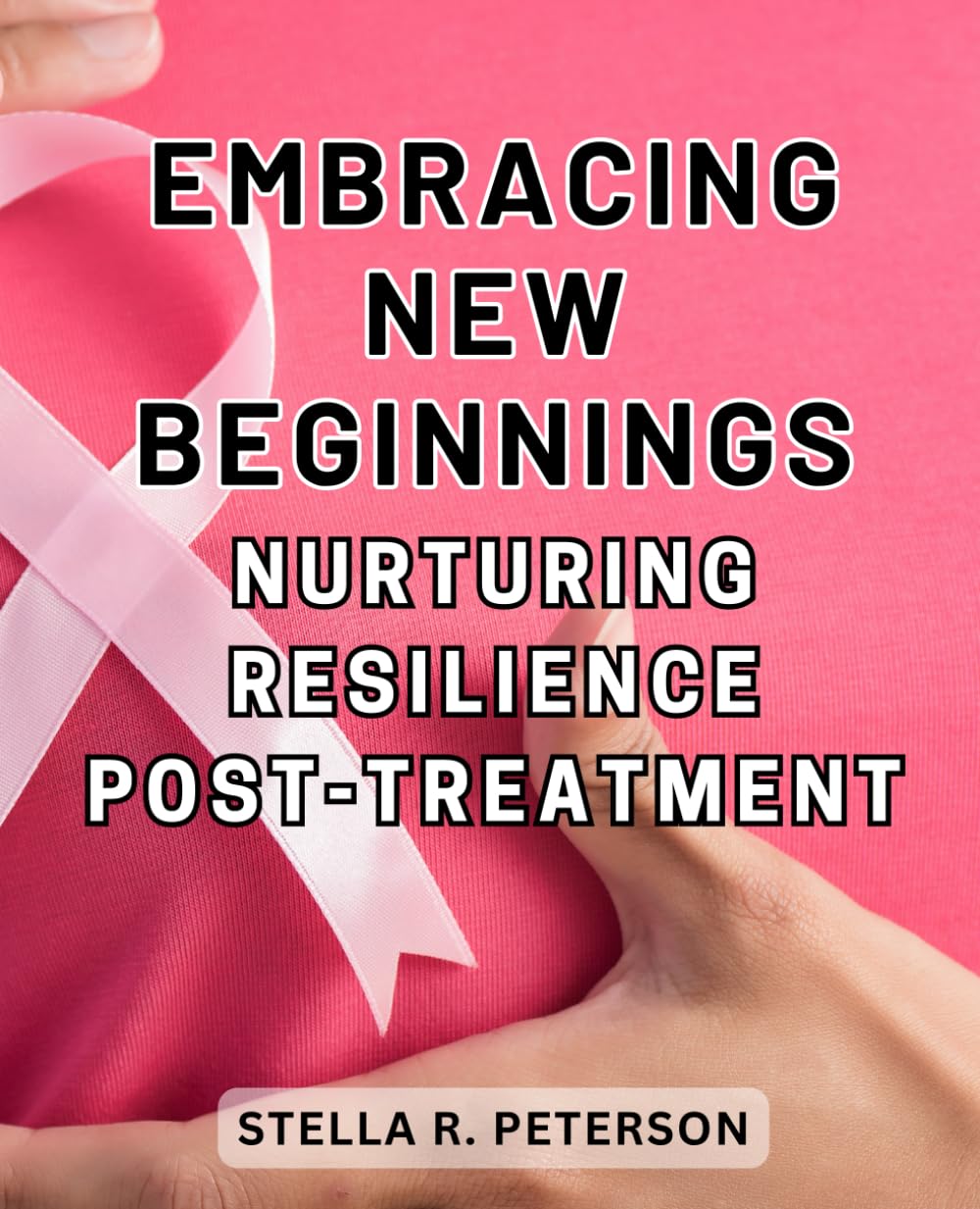 Embracing New Beginnings: Nurturing Resilience Post-Treatment: Reclaiming Life's Joy: Empowering Strategies for Thriving Beyond Breast Cancer's Grip