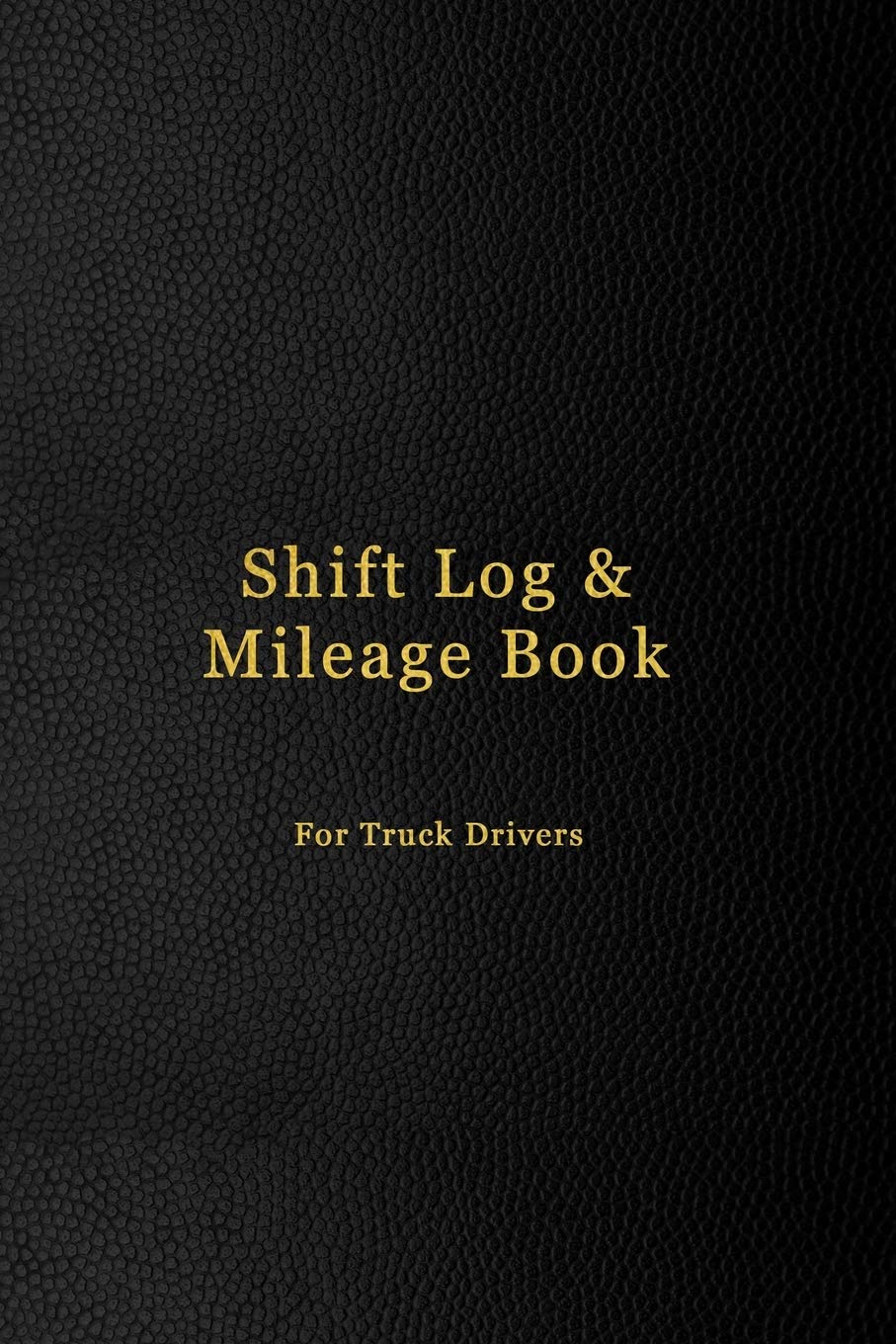 Shift Log & Mileage Book For Truck Drivers: Mileage and hours logbook for truckers, lorry drivers and delivery employees | Professional dark black leather cover design