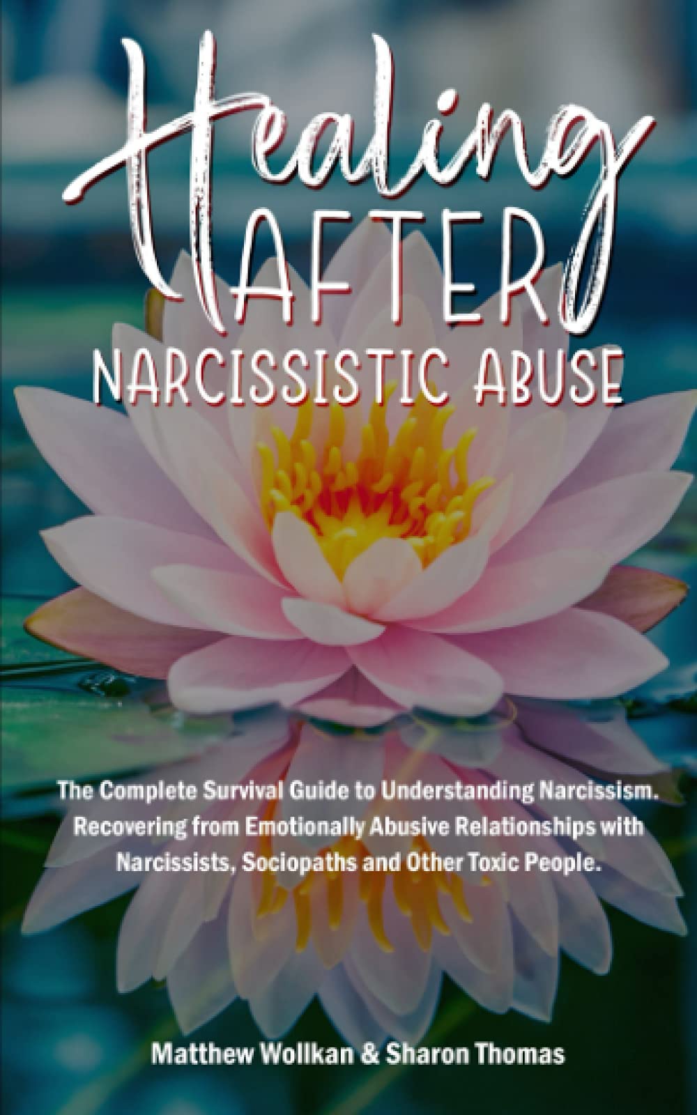 Healing After Narcissistic Abuse: The Complete Survival Guide to Understanding Narcissism. Recovering from Emotionally Abusive Relationships with Narcissists, Sociopaths and Other Toxic People.