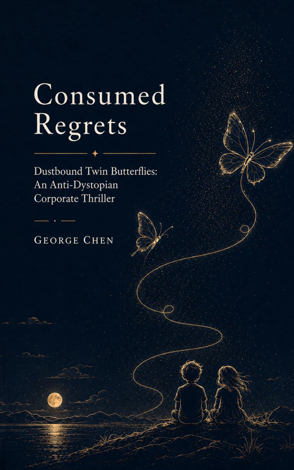 Consumed Regrets: Dustbound Twin Butterflies: An Anti-Dystopian Corporate Thriller