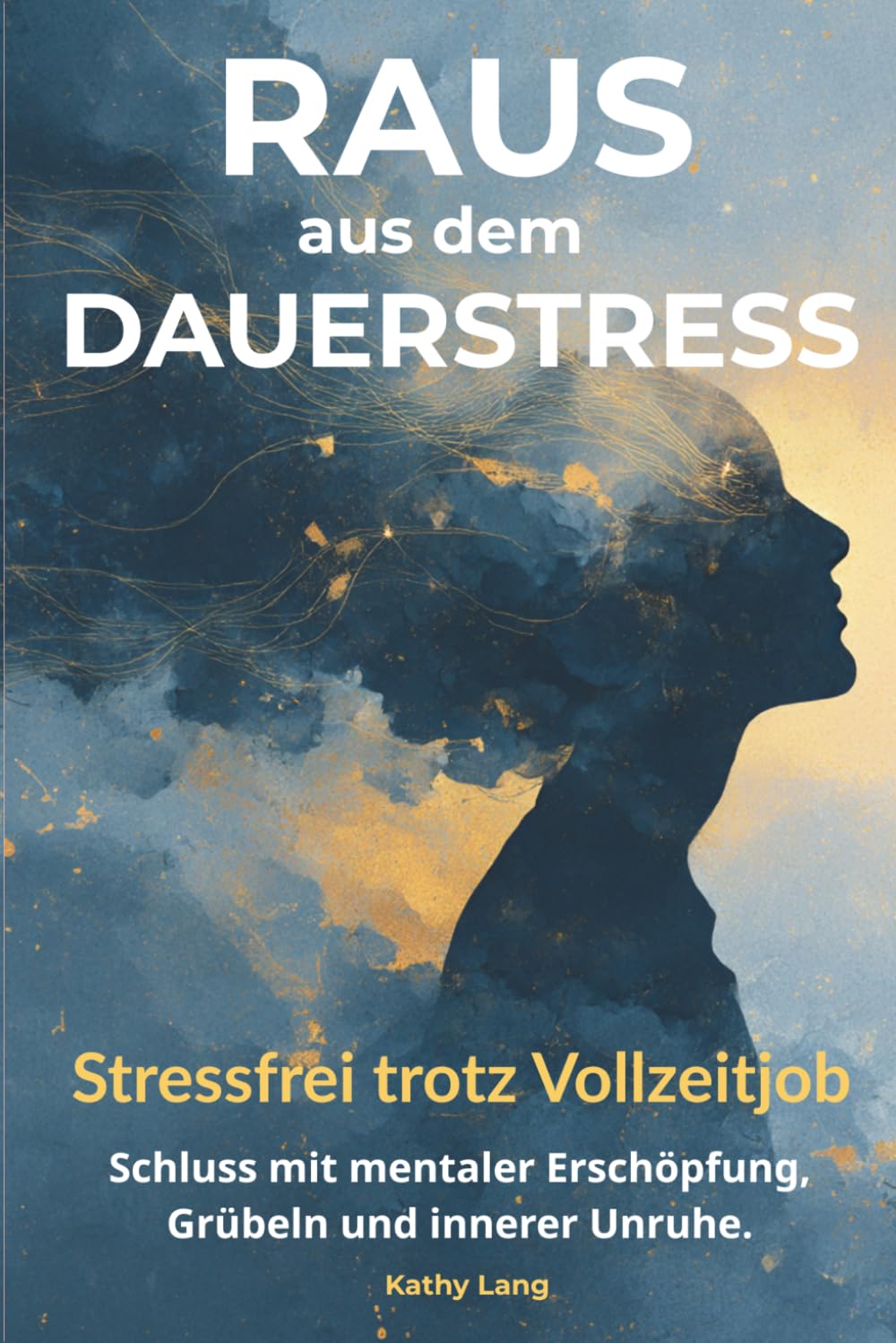 Raus aus dem Dauerstress: Stressfrei trotz Vollzeitjob - Schluss mit mentaler Erschöpfung, Grübeln und innerer Unruhe – inkl. 4-Wochen-Reset für dein Nervensystem