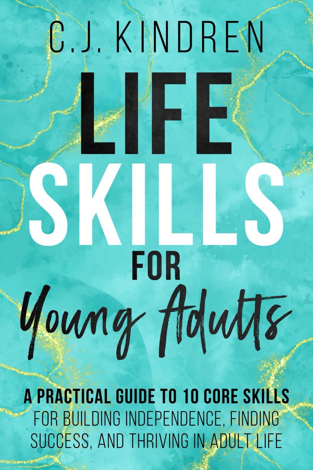 Life Skills for Young Adults: A Practical Guide to 10 Core Skills for Building Independence, Finding Success, and Thriving in Adult Life (Essential Life Skills for Teens & Young Adults)