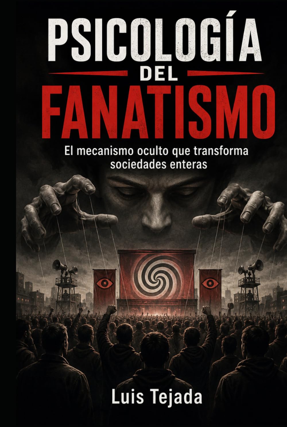 Psicología del fanatismo: El mecanismo oculto que transforma sociedades enteras